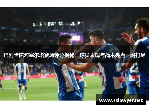 巴列卡诺对塞尔塔赛场评分揭秘：球员表现与战术亮点一网打尽