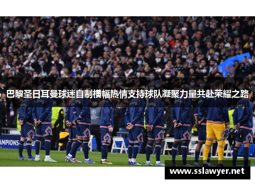 巴黎圣日耳曼球迷自制横幅热情支持球队凝聚力量共赴荣耀之路